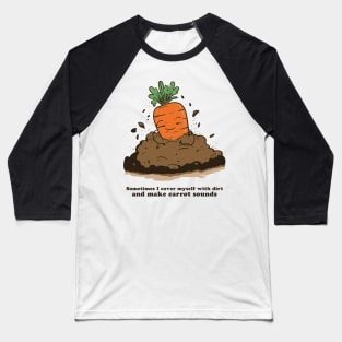 Sometimes I cover myself with dirt and make carrot sounds Baseball T-Shirt